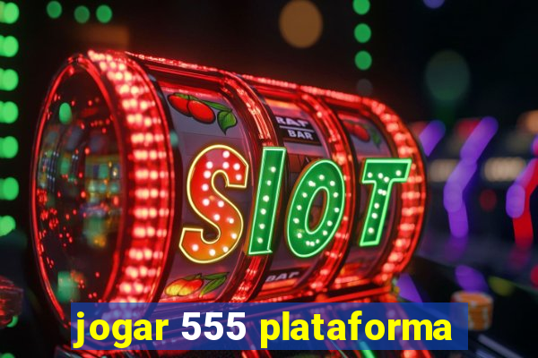 jogar 555 plataforma